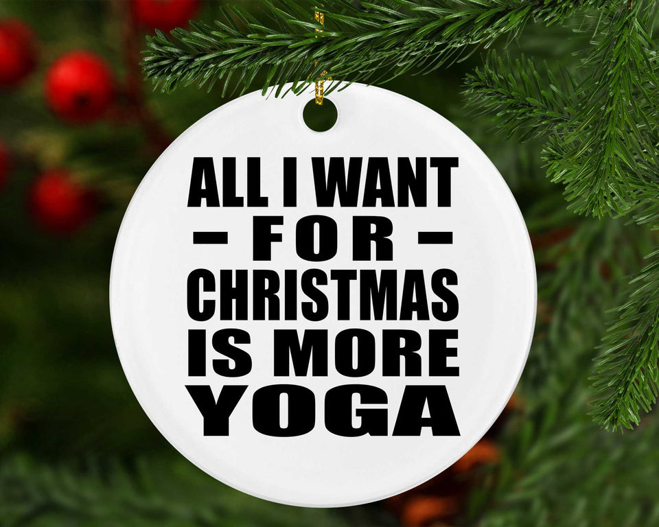 All I Want For Christmas Is More Yoga - Circle Ornament