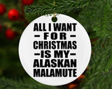 All I Want For Christmas Is My Alaskan Malamute - Circle Ornament