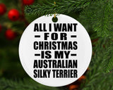 All I Want For Christmas Is My Australian Silky Terrier - Circle Ornament