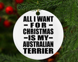 All I Want For Christmas Is My Australian Terrier - Circle Ornament