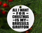 All I Want For Christmas Is My Brussels Griffon - Circle Ornament