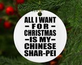 All I Want For Christmas Is My Chinese Shar-Pei - Circle Ornament
