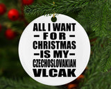 All I Want For Christmas Is My Czechoslovakian Vlcak - Circle Ornament