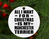 All I Want For Christmas Is My Manchester Terrier - Circle Ornament