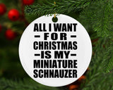 All I Want For Christmas Is My Miniature Schnauzer - Circle Ornament