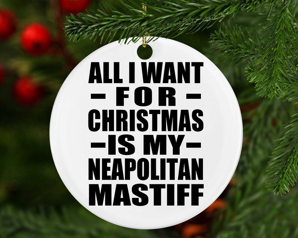All I Want For Christmas Is My Neapolitan Mastiff - Circle Ornament