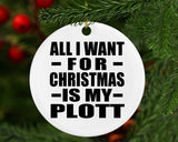 All I Want For Christmas Is My Plott - Circle Ornament