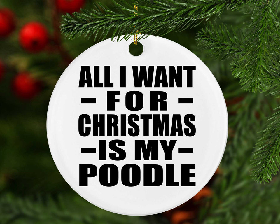 All I Want For Christmas Is My Poodle - Circle Ornament