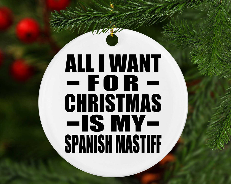 All I Want For Christmas Is My Spanish Mastiff - Circle Ornament