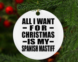 All I Want For Christmas Is My Spanish Mastiff - Circle Ornament