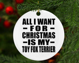 All I Want For Christmas Is My Toy Fox Terrier - Circle Ornament