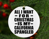 All I Want For Christmas Is My California Spangled - Circle Ornament