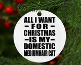 All I Want For Christmas Is My Domestic Mediumhair Cat - Circle Ornament