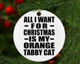 All I Want For Christmas Is My Orange Tabby Cat - Circle Ornament