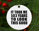 103rd Birthday Took Me 103 Years To Look This Good - Circle Ornament