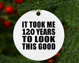 120th Birthday Took Me 120 Years To Look This Good - Circle Ornament