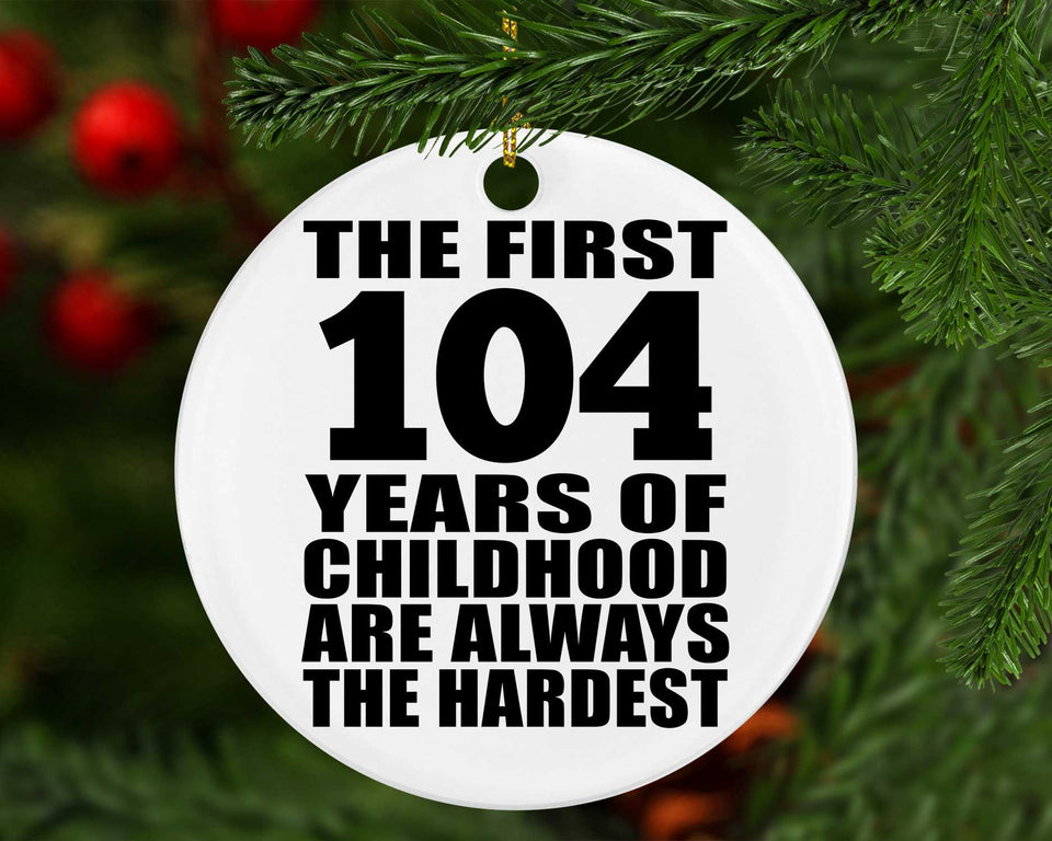 104th Birthday First 104 Years of Childhood Are The Hardest - Circle Ornament
