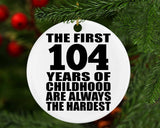 104th Birthday First 104 Years of Childhood Are The Hardest - Circle Ornament