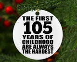 105th Birthday First 105 Years of Childhood Are The Hardest - Circle Ornament
