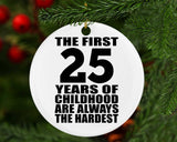 25th Birthday First 25 Years of Childhood Are The Hardest - Circle Ornament