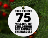 75th Birthday First 75 Years of Childhood Are The Hardest - Circle Ornament