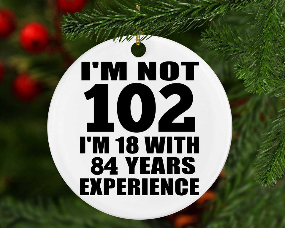 102nd Birthday I'm Not 102 I'm 18 With 84 Years Experience - Circle Ornament