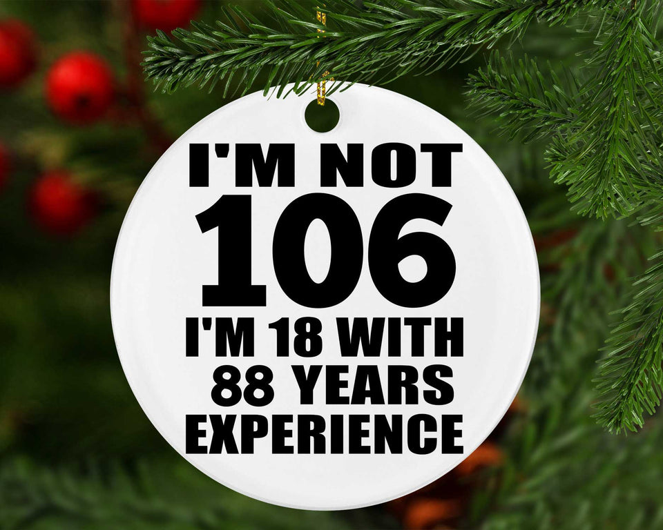 106th Birthday I'm Not 106 I'm 18 With 88 Years Experience - Circle Ornament