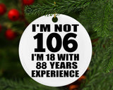 106th Birthday I'm Not 106 I'm 18 With 88 Years Experience - Circle Ornament