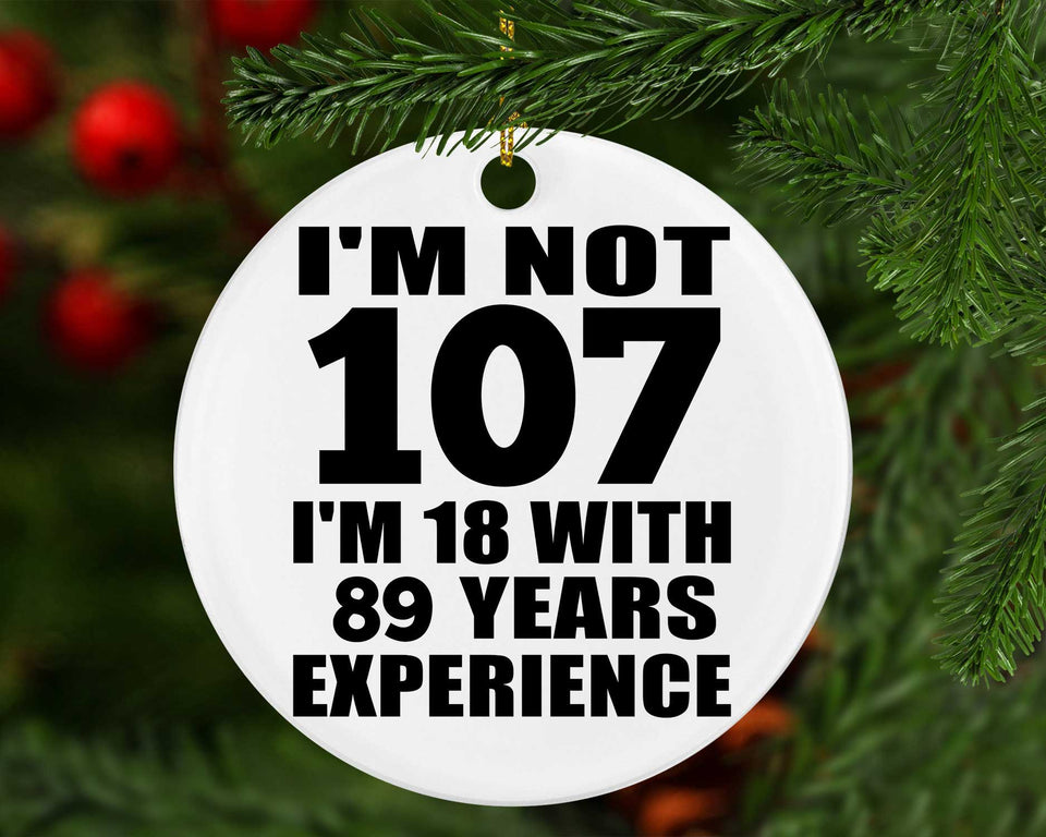 107th Birthday I'm Not 107 I'm 18 With 89 Years Experience - Circle Ornament