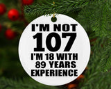 107th Birthday I'm Not 107 I'm 18 With 89 Years Experience - Circle Ornament