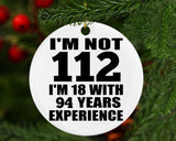 112th Birthday I'm Not 112 I'm 18 With 94 Years Experience - Circle Ornament
