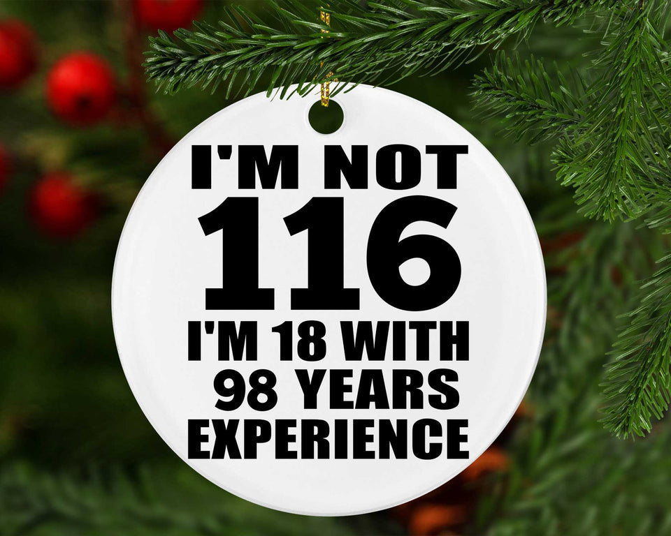 116th Birthday I'm Not 116 I'm 18 With 98 Years Experience - Circle Ornament