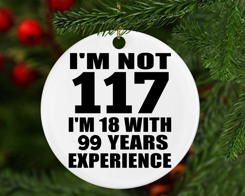 117th Birthday I'm Not 117 I'm 18 With 99 Years Experience - Circle Ornament