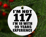 117th Birthday I'm Not 117 I'm 18 With 99 Years Experience - Circle Ornament
