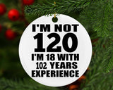 120th Birthday I'm Not 120 I'm 18 With 102 Years Experience - Circle Ornament