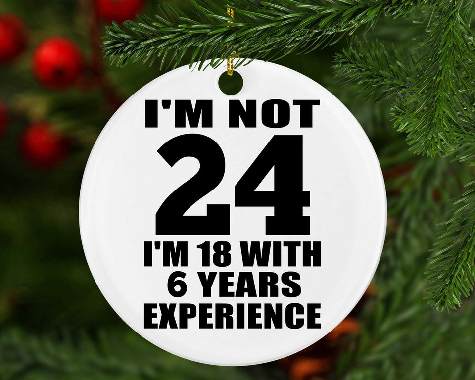 24th Birthday I'm Not 24 I'm 18 With 6 Years Experience - Circle Ornament