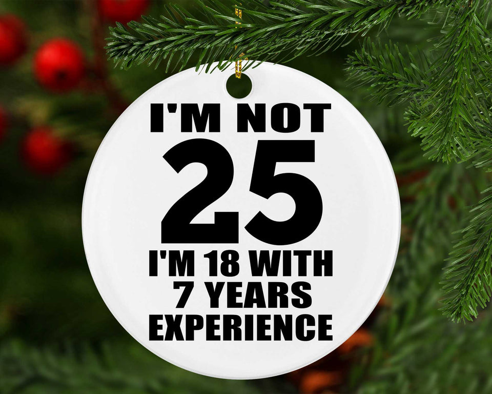 25th Birthday I'm Not 25 I'm 18 With 7 Years Experience - Circle Ornament