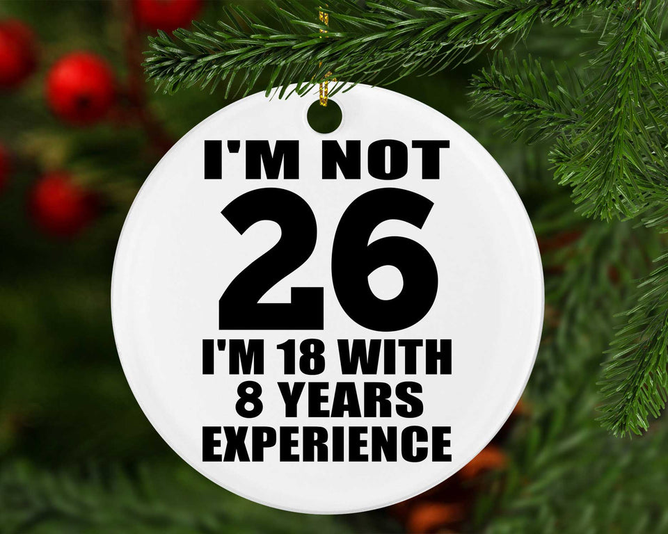 26th Birthday I'm Not 26 I'm 18 With 8 Years Experience - Circle Ornament