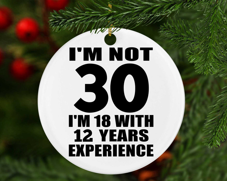 30th Birthday I'm Not 30 I'm 18 With 12 Years Experience - Circle Ornament