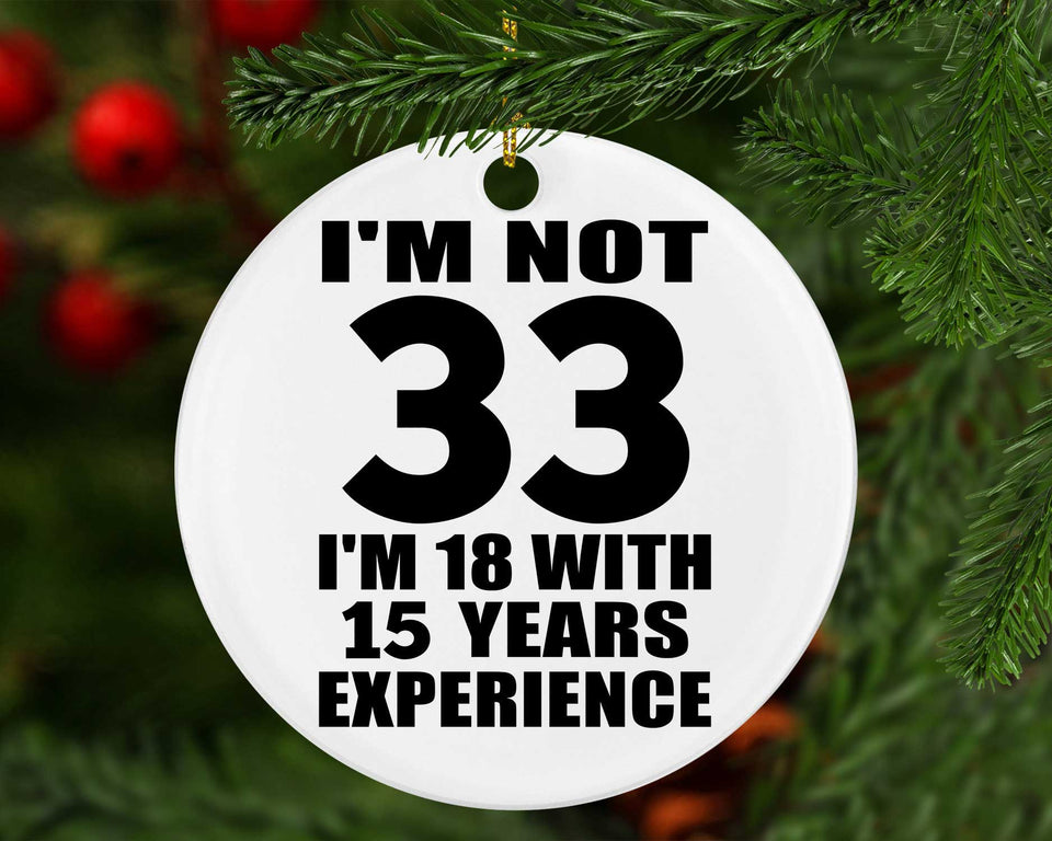 33rd Birthday I'm Not 33 I'm 18 With 15 Years Experience - Circle Ornament