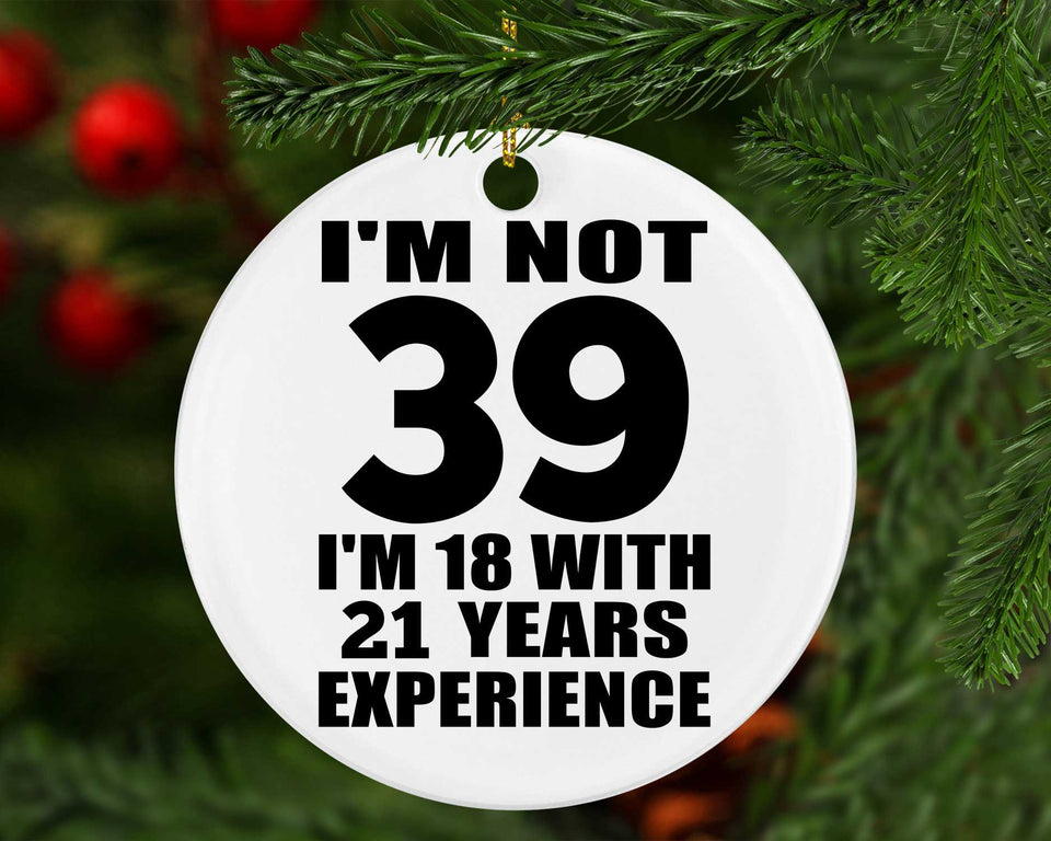 39th Birthday I'm Not 39 I'm 18 With 21 Years Experience - Circle Ornament