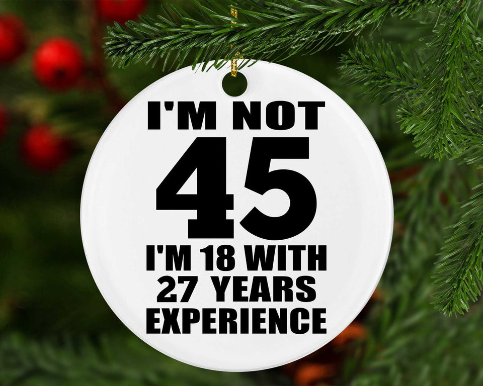 45th Birthday I'm Not 45 I'm 18 With 27 Years Experience - Circle Ornament