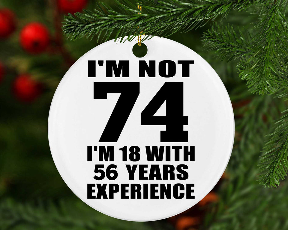 74th Birthday I'm Not 74 I'm 18 With 56 Years Experience - Circle Ornament
