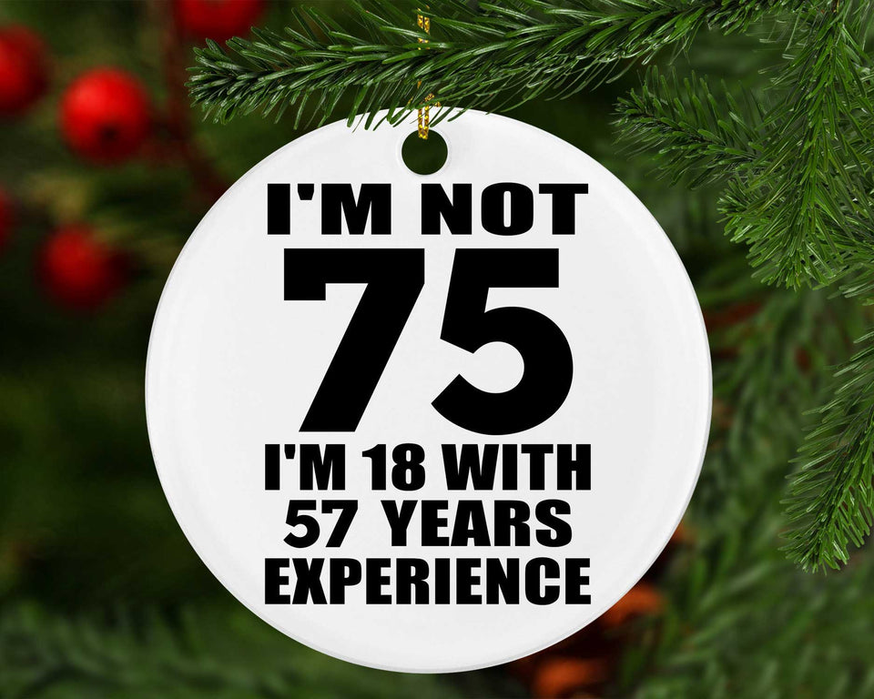 75th Birthday I'm Not 75 I'm 18 With 57 Years Experience - Circle Ornament