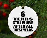6th Anniversary 6 Years Still In Love After These Years - Circle Ornament