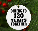 120th Anniversary Cheers To 120 Years Together - Circle Ornament