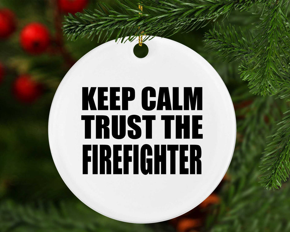 Keep Calm and Trust The Firefighter - Circle Ornament