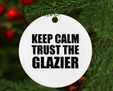 Keep Calm and Trust The Glazier - Circle Ornament