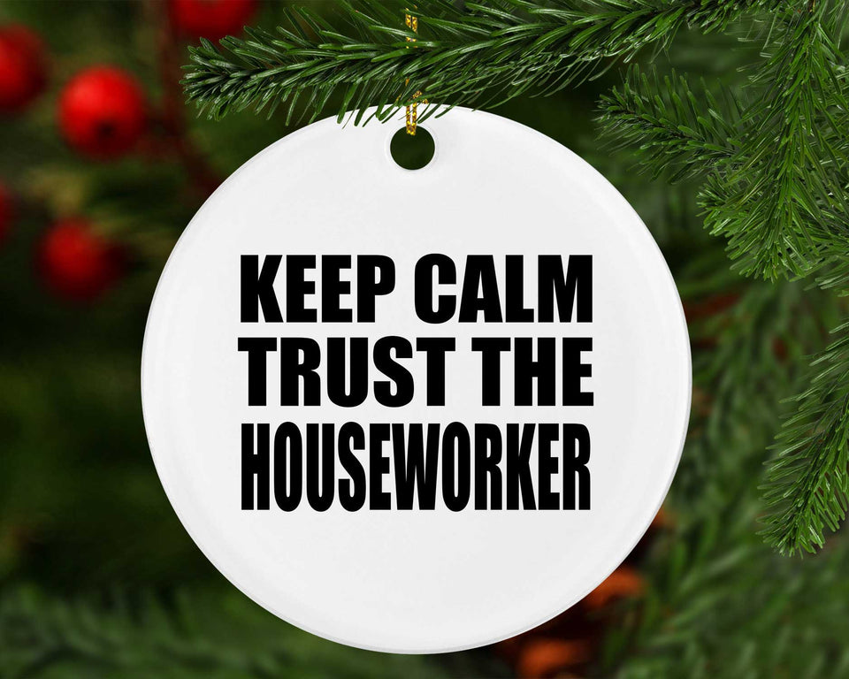 Keep Calm and Trust The Houseworker - Circle Ornament