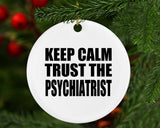 Keep Calm and Trust The Psychiatrist - Circle Ornament